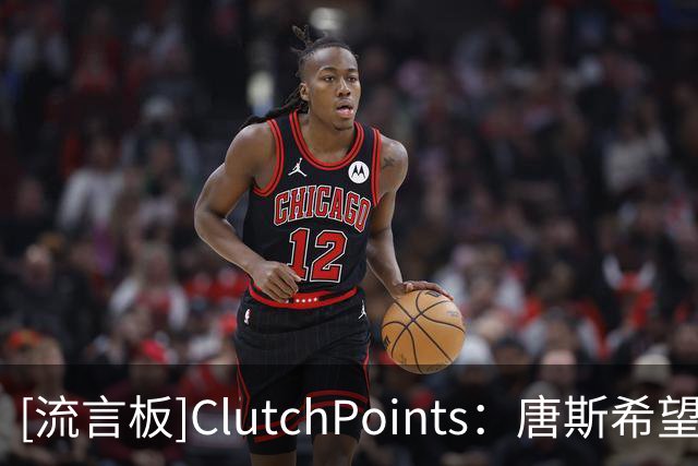 [流言板]ClutchPoints：唐斯希望得到至少2.25亿美元的续约合同